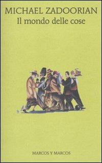 Il mondo delle cose - Michael Zadoorian - Libro Marcos y Marcos 2010, Gli alianti | Libraccio.it