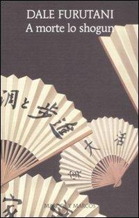 A morte lo shogun - Dale Furutani - Libro Marcos y Marcos 2009, Gli alianti | Libraccio.it