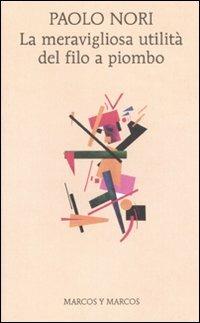 La meravigliosa utilità del filo a piombo - Paolo Nori - Libro Marcos y Marcos 2011, Gli alianti | Libraccio.it