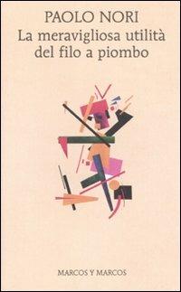La meravigliosa utilità del filo a piombo - Paolo Nori - Libro Marcos y Marcos 2011, Gli alianti | Libraccio.it