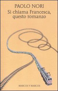 Si chiama Francesca, questo romanzo - Paolo Nori - Libro Marcos y Marcos 2012, Gli alianti | Libraccio.it