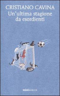 Un'ultima stagione da esordienti - Cristiano Cavina - Libro Marcos y Marcos 2012, Mini Marcos | Libraccio.it