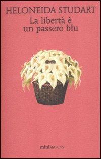 La libertà è un passero blu - Heloneida Studart - Libro Marcos y Marcos 2012, Mini Marcos | Libraccio.it
