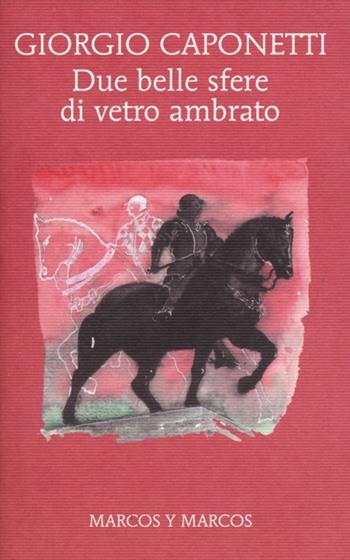 Due belle sfere di vetro ambrato - Giorgio Caponetti - Libro Marcos y Marcos 2013, MarcosUltra | Libraccio.it