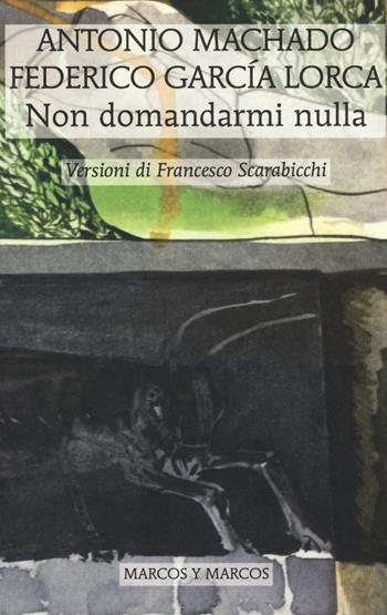 Non domandarmi nulla. Testo spagnolo a fronte - Antonio Machado, Federico García Lorca - Libro Marcos y Marcos 2015, Gli alianti | Libraccio.it