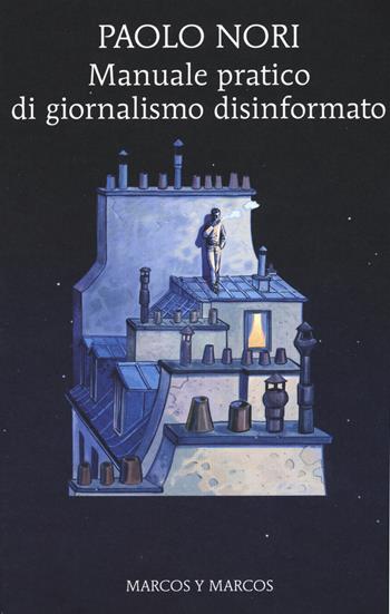 Manuale pratico di giornalismo disinformato - Paolo Nori - Libro Marcos y Marcos 2015, Gli alianti | Libraccio.it