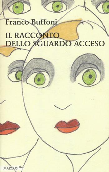 Il racconto dello sguardo acceso - Franco Buffoni - Libro Marcos y Marcos 2016, MarcosUltra | Libraccio.it