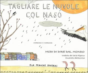 Tagliare le nuvole col naso. Modi di dire dal mondo - Ella Frances Sanders - Libro Marcos y Marcos 2016 | Libraccio.it