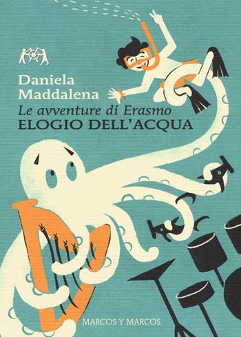 Elogio dell'acqua. Le avventure di Erasmo - Daniela Maddalena - Libro Marcos y Marcos 2016, Gli Scarabocchi | Libraccio.it