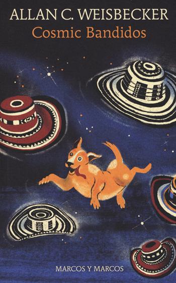 Cosmic bandidos - Allan C. Weisbecker - Libro Marcos y Marcos 2019, Gli alianti | Libraccio.it