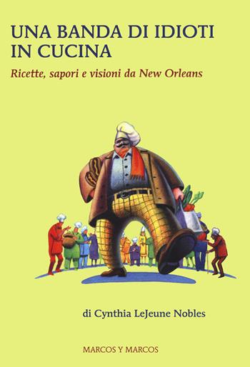 Una banda di idioti in cucina. Ricette, sapori e visioni da New Orleans - Cynthia LeJeune Nobles - Libro Marcos y Marcos 2019 | Libraccio.it