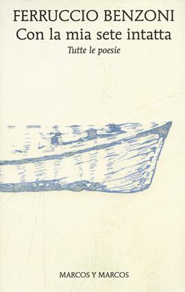 Con la mia sete intatta. Tutte le poesie - Ferruccio Benzoni - Libro Marcos y Marcos 2020, Le ali | Libraccio.it