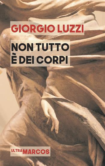 Non tutto è dei corpi - Giorgio Luzzi - Libro Marcos y Marcos 2020, MarcosUltra | Libraccio.it