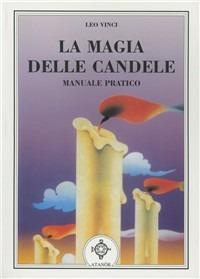 La magia delle candele. Manuale pratico - Leo Vinci - Libro Atanòr 1999, La nuova armonia | Libraccio.it