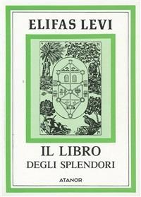 Il libro degli splendori - Éliphas Lévi - Libro Atanòr 1994, Elifas Levi | Libraccio.it