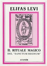 Il rituale magico del «Sanctum regnum» - Éliphas Lévi - Libro Atanòr 1995, Elifas Levi | Libraccio.it