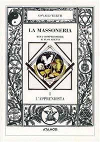 La massoneria resa comprensibile ai suoi adepti. Vol. 1: L'Apprendista. - Oswald Wirth - Libro Atanòr 1994, Jakin. massoneria e tradizione iniziatica | Libraccio.it