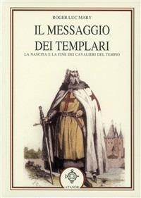 Il messaggio dei Templari. La nascita e la fine dei cavalieri del tempio - Roger-Luc Mary - Libro Atanòr 1999, Templari e Rosacroce | Libraccio.it