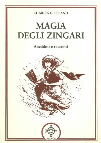 Magia degli zingari - Charles Godfrey Leland - Libro Atanòr 2015 | Libraccio.it