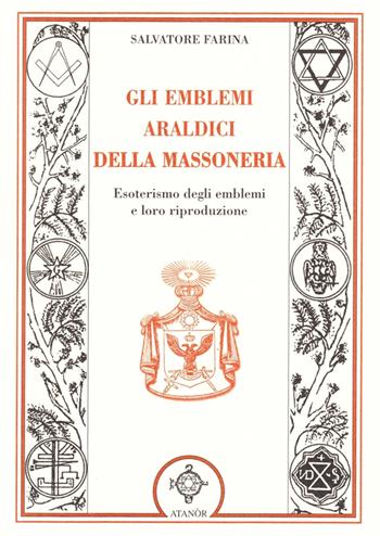 Gli emblemi araldici della massoneria. Esoterismo degli emblemi e loro riproduzione - Salvatore Farina - Libro Atanòr 2007, Jakin. massoneria e tradizione iniziatica | Libraccio.it