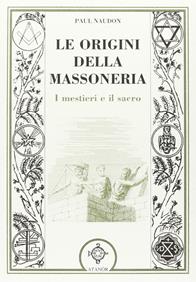 Le origini della massoneria - Paul Naudon - Libro Atanòr 2008, Colonne. Storia della massoneria | Libraccio.it