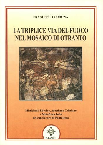 La triplice via del fuoco nel mosaico di Otranto - Francesco Corona - Libro Atanòr 2010 | Libraccio.it