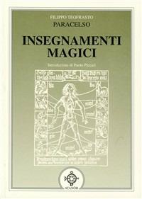 Insegnamenti magici - Paracelso - Libro Atanòr 2002, Archidoxis. Magia, miti e culti | Libraccio.it