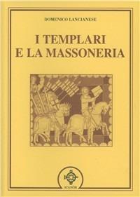 I templari e la massoneria - Domenico Lancianese - Libro Atanòr 2007, Templari e Rosacroce | Libraccio.it