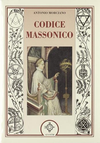 Codice massonico - Antonio Morciano - Libro Atanòr 2005, Jakin. massoneria e tradizione iniziatica | Libraccio.it