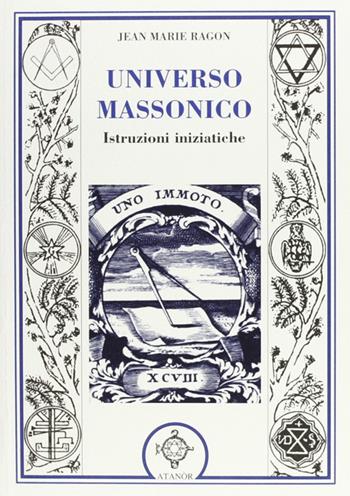 Universo massonico. Istruzioni iniziatiche. «Tuileur general ou mauel de l'initié» - Jean-Marie Ragon - Libro Atanòr 2009, Jakin. massoneria e tradizione iniziatica | Libraccio.it