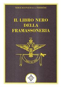 Il libro nero della massoneria - Serge Raunaud De La Ferriere - Libro Atanòr 2010, Jakin. massoneria e tradizione iniziatica | Libraccio.it