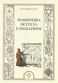 Massoneria occulta e iniziazione - Jean-Marie Ragon - Libro Atanòr 2011, Jakin. massoneria e tradizione iniziatica | Libraccio.it