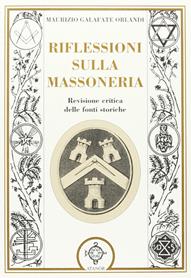 Riflessioni sulla massoneria. Revisione critica delle fonti storiche - Maurizio Galafate Orlandi - Libro Atanòr 2011, Massoneria | Libraccio.it