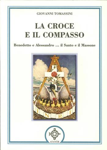 La croce e il compasso. Benedetto e Alessandro... il santo e il massone - Giovanni Tomassini - Libro Atanòr 2013, Esoterismo | Libraccio.it