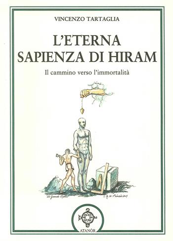 L' eterna sapienza di Hiram. Il cammino verso l'immortalità - Vincenzo Tartaglia - Libro Atanòr 2014, Esoterismo | Libraccio.it