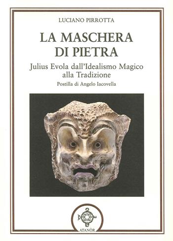 La maschera di pietra. Julius Evola dall'idealismo magico alla tradizione - Luciano Pirrotta - Libro Atanòr 2014 | Libraccio.it