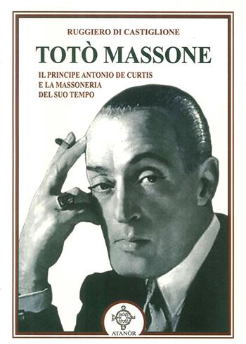 Totò massone - Ruggiero Di Castiglione - Libro Atanòr 2017, Colonne. Storia della massoneria | Libraccio.it
