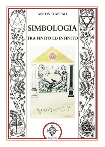 Simbologia tra finito ed infinito - Antonio Micali - Libro Atanòr 2017, Massoneria e tradizione iniziatica | Libraccio.it