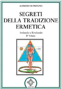 Segreti della tradizione ermetica. Svelando e rivelando. Vol. 2 - Alfredo Di Prinzio - Libro Atanòr 2018, Esoterismo | Libraccio.it