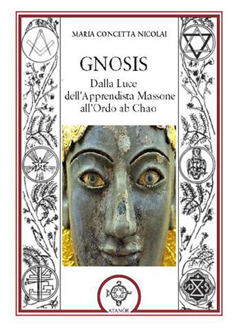 Gnosis. Dalla luce dell'apprendista massone all'Ordo Ab Chao - Maria Concetta Nicolai - Libro Atanòr 2018, Massoneria e tradizione iniziatica | Libraccio.it