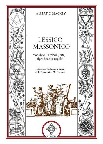 Lessico massonico. Vocaboli, simboli, riti, significati e regole - Albert G. Mackey - Libro Atanòr 2018, Massoneria e tradizione iniziatica | Libraccio.it