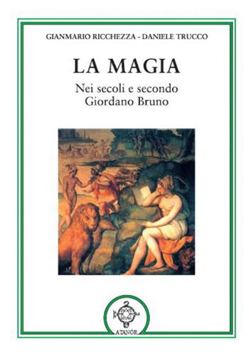 La magia. Nei secoli e secondo Giordano Bruno - Gianmario Ricchezza, Daniele Trucco - Libro Atanòr 2019, Magia, miti e culti | Libraccio.it