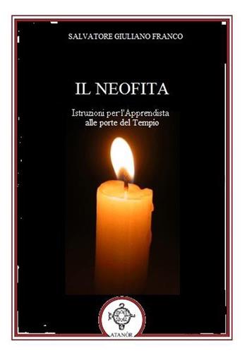 Il neofita. Istruzioni per l'apprendista alle porte del Tempio - Giuliano Franco Salvatore - Libro Atanòr 2019, Massoneria e tradizione iniziatica | Libraccio.it