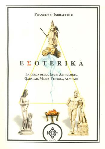 Esoterika. La cerca della luce: astrologia, qabalah, magia-teurgia, alchimia - Francesco Indraccolo - Libro Atanòr 2020 | Libraccio.it
