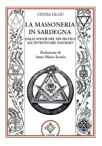 La massoneria in Sardegna. Dalle soglie del XIX secolo all'avvento del fascismo - Cinzia Lilliu - Libro Atanòr 2021 | Libraccio.it