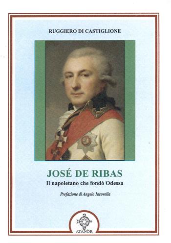 Josè De Ribas. Il napoletano che fondò Odessa - Ruggiero Di Castiglione - Libro Atanòr 2022 | Libraccio.it