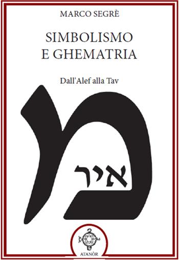 Simbolismo e ghematria. Dall'Alef alla Tav - Marco Segrè - Libro Atanòr 2023 | Libraccio.it