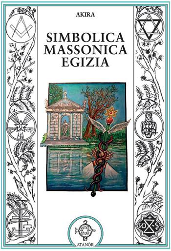 Simbolica massonica egizia - Akira - Libro Atanòr 2024, Massoneria e tradizione iniziatica | Libraccio.it