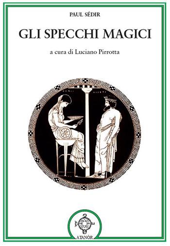 Gli specchi magici - Paul Sédir - Libro Atanòr 2024, Magia, miti e culti | Libraccio.it