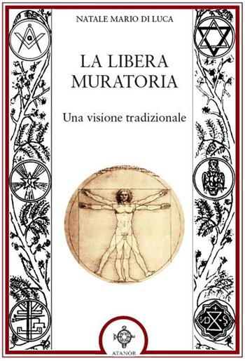La Libera muratoria. Una visione tradizionale - Natale Mario Di Luca - Libro Atanòr 2025, Massoneria e tradizione iniziatica | Libraccio.it